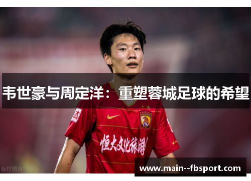 韦世豪与周定洋：重塑蓉城足球的希望