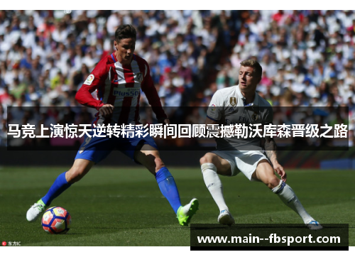 马竞上演惊天逆转精彩瞬间回顾震撼勒沃库森晋级之路