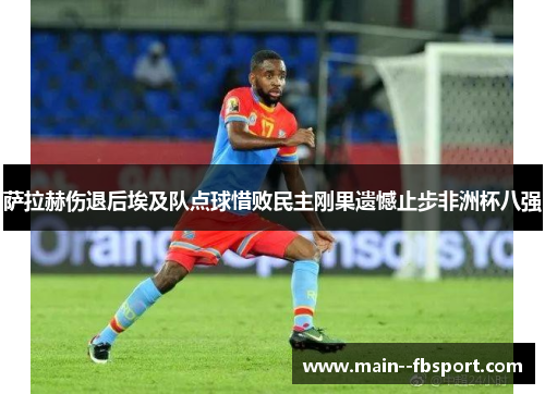 萨拉赫伤退后埃及队点球惜败民主刚果遗憾止步非洲杯八强